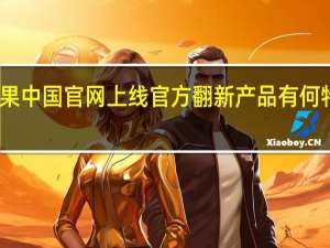 苹果中国官网上线官方翻新产品 有何特别之处