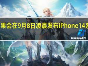 苹果会在9月8日凌晨发布iPhone14系列新品