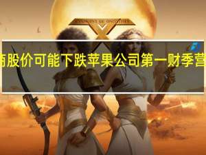 苹果供应商股价可能下跌 苹果公司第一财季营收预测不及预期