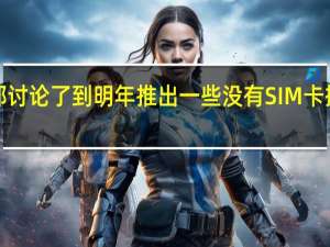 苹果公司已经在内部讨论了到明年推出一些没有SIM卡插槽的iPhone机型的想法