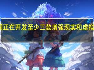 苹果公司正在开发至少三款增强现实和虚拟现实头显设备