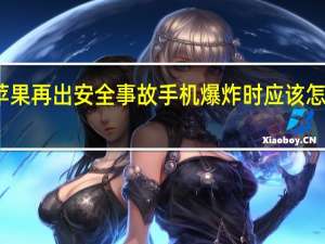 苹果再出安全事故 手机爆炸时应该怎么处理