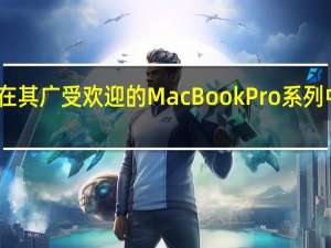 苹果刚刚在其广受欢迎的MacBookPro系列中推出了新设备
