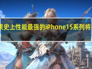 苹果史上性能最强的iPhone15系列将于今晚20:00开启预售