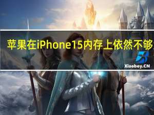 苹果在iPhone15内存上依然不够大方
