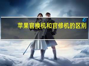 苹果官换机和官修机的区别