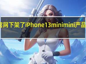 苹果官网下架了iPhone13mini mini产品线就此终结