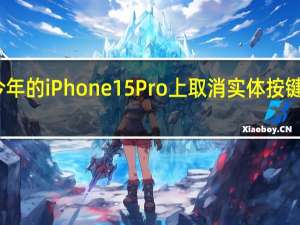 苹果将会在今年的iPhone15Pro上取消实体按键彻底消灭按键开孔