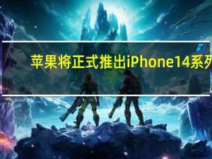 苹果将正式推出iPhone14系列