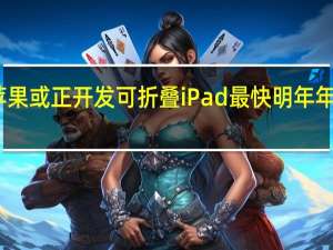 苹果或正开发可折叠iPad 最快明年年底发布