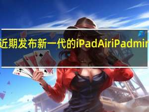 苹果或许会在近期发布新一代的iPadAir iPadmini以及入门级的iPad