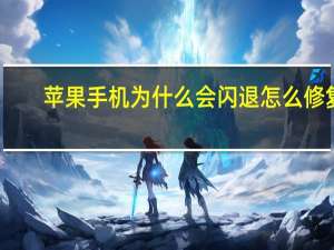 苹果手机为什么会闪退怎么修复（苹果手机为什么会闪退）