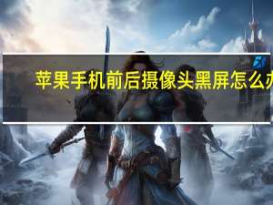 苹果手机前后摄像头黑屏怎么办