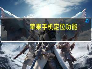 苹果手机定位功能（苹果手机定位追踪）