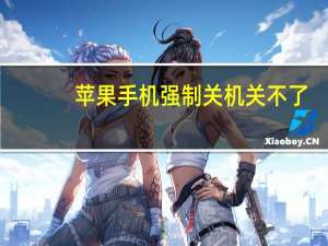 苹果手机强制关机关不了（苹果手机强制关机关不了怎么办）