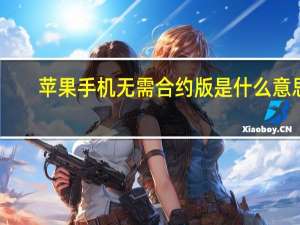 苹果手机无需合约版是什么意思