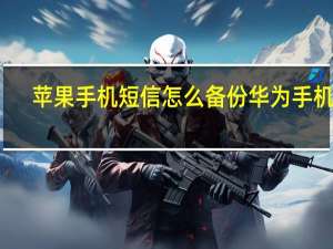 苹果手机短信怎么备份华为手机里（苹果手机短信怎么备份到华为手机）