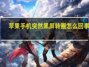 苹果手机突然黑屏转圈怎么回事啊（苹果手机突然黑屏转圈怎么回事）