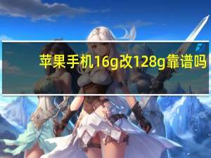苹果手机16g改128g靠谱吗（苹果手机16g）