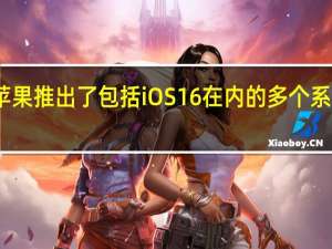 苹果推出了包括iOS16在内的多个系统更新