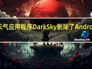 苹果收购了天气应用程序Dark Sky删除了Android和WearOS版本