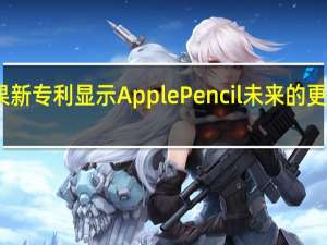 苹果新专利显示Apple Pencil未来的更多可能性