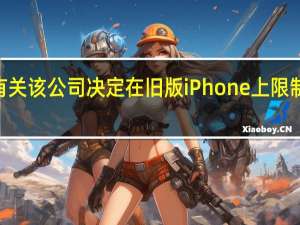 苹果有关该公司决定在旧版iPhone上限制iOS的决定