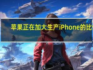 苹果正在加大生产iPhone的比例