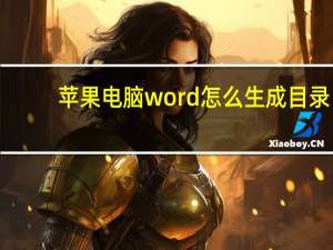 苹果电脑word怎么生成目录（word怎么生成目录）