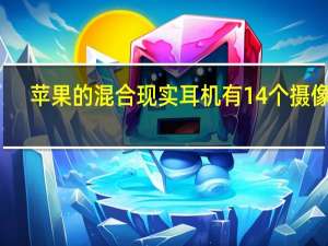 苹果的混合现实耳机有 14 个摄像头