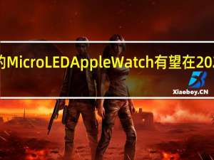 苹果的MicroLEDAppleWatch有望在2025年底发布