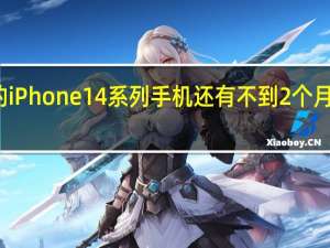 苹果的iPhone14系列手机还有不到2个月就要发布了