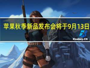 苹果秋季新品发布会将于9月13日召开