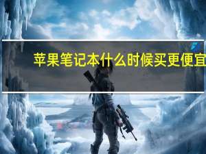 苹果笔记本什么时候买更便宜（苹果笔记本什么系统）