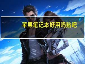 苹果笔记本好用吗贴吧（苹果笔记本好用吗）
