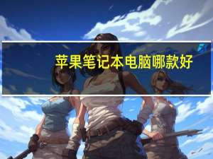 苹果笔记本电脑哪款好（苹果 笔记本）