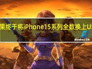 苹果终于将iPhone15系列全数换上USBC接口