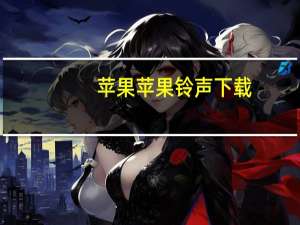 苹果苹果铃声下载（苹果来电铃声大全mp3(苹果手机铃声mp3)）