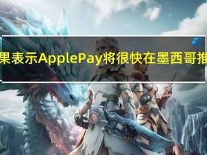 苹果表示Apple Pay将很快在墨西哥推出