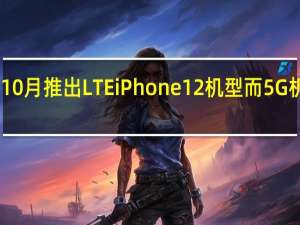 苹果计划在10月推出LTE iPhone 12机型 而5G机型将在11月推出