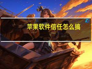 苹果软件信任怎么搞（苹果软件信任怎么设置）