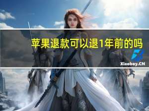 苹果退款可以退1年前的吗（苹果退款可以退几次）