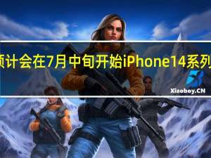 苹果预计会在7月中旬开始iPhone 14系列的最后试产