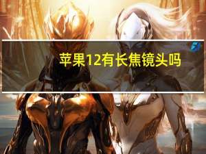 苹果12有长焦镜头吗