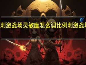 苹果15刺激战场灵敏度怎么调比例 刺激战场灵敏度设置