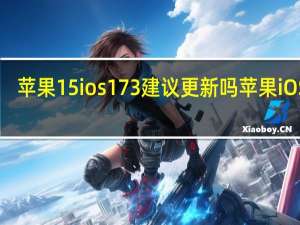 苹果15ios173建议更新吗 苹果iOS17.3正式版发布