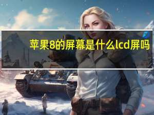 苹果8的屏幕是什么lcd屏吗（苹果8的屏幕是什么）