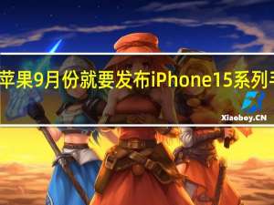 苹果9月份就要发布iPhone15系列手机了