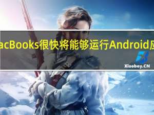 苹果M1MacBooks很快将能够运行Android应用程序以及iOS