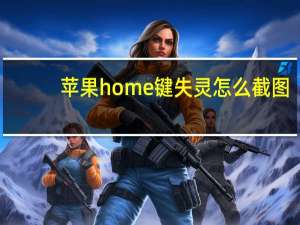苹果home键失灵怎么截图（苹果home键失灵）
